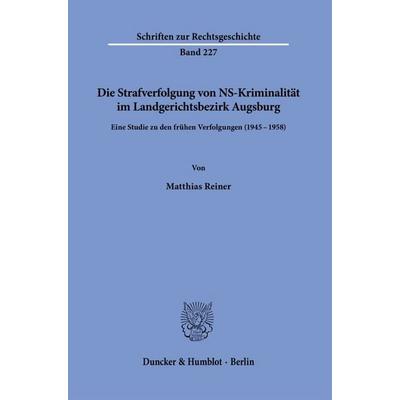 Die Strafverfolgung von NS-Kriminalität im Landgerichtsbezirk Augsburg, Taschenbuch von Matthias Reiner, Duncker & Humblot, 978-3-428-19359-2