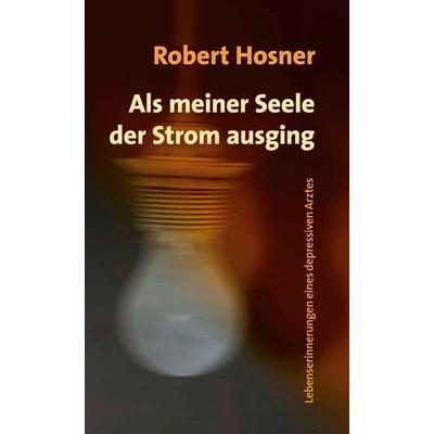 Als meiner Seele der Strom ausging, Gebundene Ausgabe von Robert Hosner, BoD – Books on Demand, 978-3-8334-5304-5
