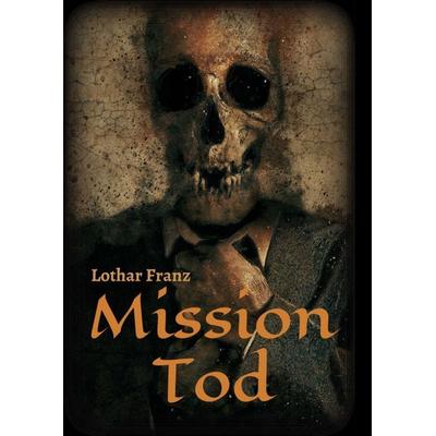 Mission Tod, Taschenbuch von Lothar Franz, Tredition, 978-3-7497-1920-4