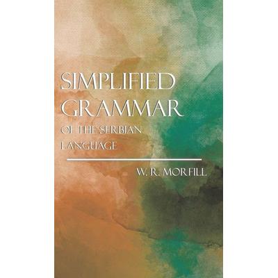 Simplified Grammar of the Serbian Language, Gebundene Ausgabe von William Richard Morfill, Redgrove Press, 978-1-4460-0009-0