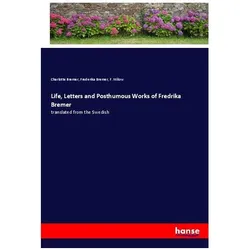 Life, Letters and Posthumous Works of Fredrika Bremer, Belletristik von Frederika Bremer, Charlotte Bremer, F. Milow