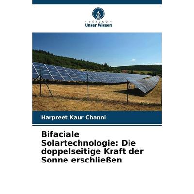 Bifaciale Solartechnologie: Die doppelseitige Kraft der Sonne erschließen, Taschenbuch von Harpreet Kaur Channi, Verlag Unser Wissen,