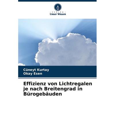 Effizienz von Lichtregalen je nach Breitengrad in Bürogebäuden, Taschenbuch von Cüneyt Kurtay,Okay Esen, Verlag Unser Wissen, 978-620-7-14258-3