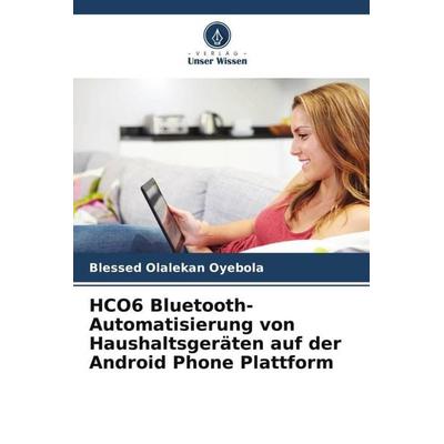 HCO6 Bluetooth-Automatisierung von Haushaltsgeräten auf der Android Phone Plattform, Taschenbuch von Blessed Olalekan Oyebola, Verlag Unser Wissen,