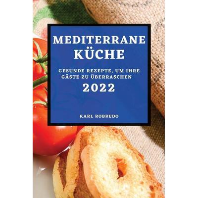MEDITERRANE KÜCHE 2022, Taschenbuch von Karl Robredo, Rosi Blancos, 978-1-80450-250-1