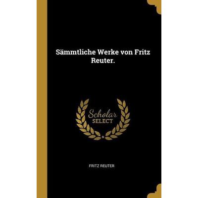 Sämmtliche Werke von Fritz Reuter., Gebundene Ausgabe von Fritz Reuter, Creative Media Partners, LLC, 978-1-01-164652-4