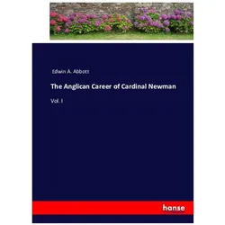 The anglican career of cardinal Newman, Belletristik von Edwin A Abbott