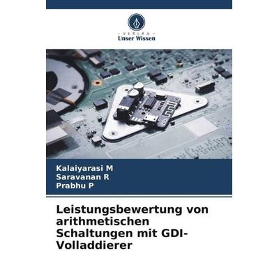 Leistungsbewertung von arithmetischen Schaltungen mit GDI-Volladdierer, Taschenbuch von Kalaiyarasi M.,Saravanan R.,Prabhu P., Verlag Unser Wissen,