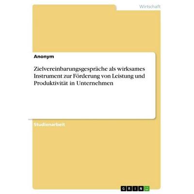 Zielvereinbarungsgespräche als wirksames Instrument zur Förderung von Leistung und Produktivität in Unternehmen, Taschenbuch von Anonymous, GRIN,