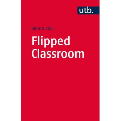 Flipped Classroom, Taschenbuch von Benno Volk, Utb GmbH, 978-3-8252-4456-9