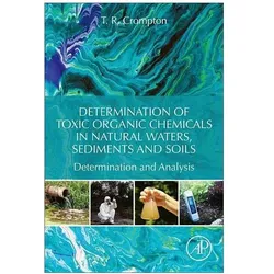 Determination of Toxic Organic Chemicals in Natural Waters, Sediments and Soils: Determination and A, Fachbücher von T. R. Crompton