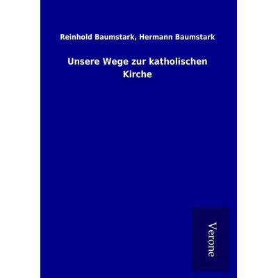 Unsere Wege zur katholischen Kirche, Gebundene Ausgabe von Reinhold Baumstark Baumstark, BoD - Books on Demand