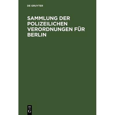Sammlung der polizeilichen Verordnungen für Berlin, Gebundene Ausgabe von , De Gruyter, 978-3-11-115116-8