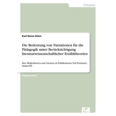 Die Bedeutung von Narrationen für die Pädagogik unter Berücksichtigung literaturwissenschaftlicher Erzähltheorien, Taschenbuch von Karl-Heinz Dehn,
