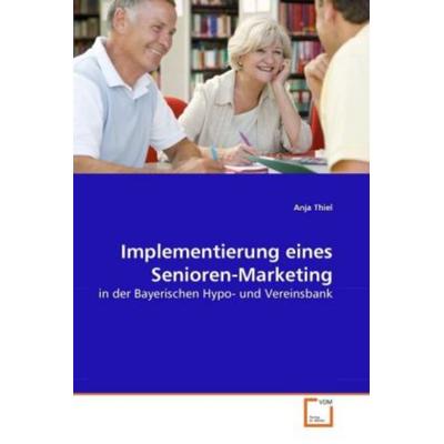 Thiel, A: Implementierung eines Senioren-Marketing, Taschenbuch von Anja Thiel, VDM, 978-3-639-27755-5