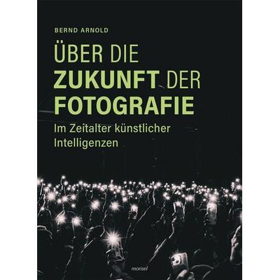 Über die Zukunft der Fotografie, Taschenbuch von Bernd Arnold, Morisel, 978-3-943915-78-5