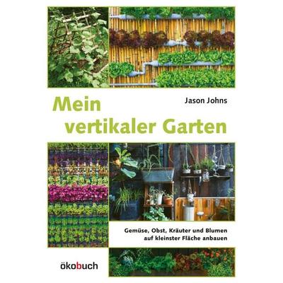 Mein vertikaler Garten, Gebundene Ausgabe von Jason Johns, Ökobuch Verlag, 978-3-947021-81-9