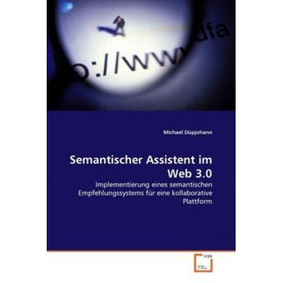 Düpjohann, M: Semantischer Assistent im Web 3.0, Taschenbuch von Michael Düpjohann, VDM, 978-3-639-27978-8