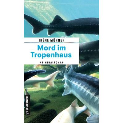 Mord im Tropenhaus, Taschenbuch von Irène Mürner, Gmeiner-Verlag, 978-3-8392-0631-7