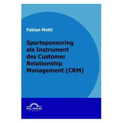 Das Kommunikationsinstrument Sportsponsoring im Customer Relationship Management (CRM), Fachbücher von Fabian Mottl