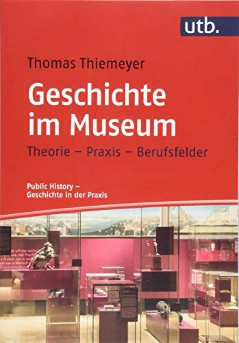 Thomas Thiemeyer - Geschichte im Museum: Theorie - Praxis - Berufsfelder (Public History – Geschichte in der Praxis) - Preis vom 09.10.2026 07:28:09 h