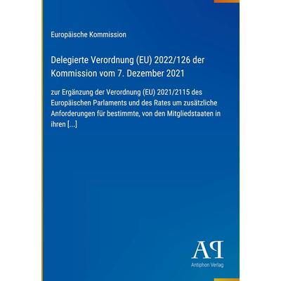 Delegierte Verordnung (EU) 2022/126 der Kommission vom 7. Dezember 2021, Gebundene Ausgabe von Europäische Kommission, Antiphon Verlag,