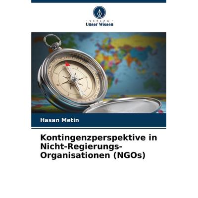 Kontingenzperspektive in Nicht-Regierungs-Organisationen (NGOs), Taschenbuch von Hasan Metin, Verlag Unser Wissen, 978-620-7-10317-1