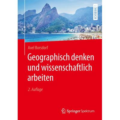 Geographisch denken und wissenschaftlich arbeiten, Gebundene Ausgabe von Axel Borsdorf, Springer Berlin, 978-3-662-58991-5