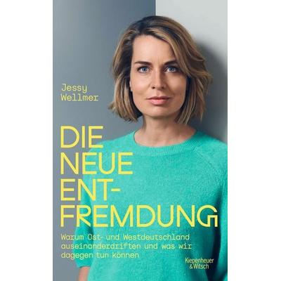 Die neue Entfremdung, Gebundene Ausgabe von Jessy Wellmer, Kiepenheuer & Witsch, 978-3-462-00531-8