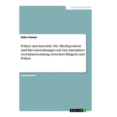 Polizei und Autorität. Die Machtposition und ihre Auswirkungen auf eine interaktive Gewaltanwendung zwischen Bürgern und Polizei, Taschenbuch von