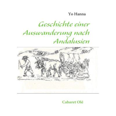 Geschichte einer Auswanderung nach Andalusien, Taschenbuch von Yo Hanna, BoD – Books on Demand, 978-3-8391-4035-2