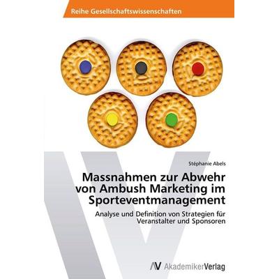 Massnahmen zur Abwehr von Ambush Marketing im Sporteventmanagement, Taschenbuch von Stéphanie Abels, AV Akademikerverlag, 978-3-639-45793-3
