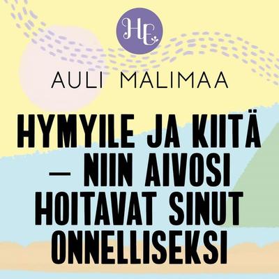 Hymyile ja kiitä – ja aivosi hoitavat sinut onnelliseksi - Auli Malimaa, Audio, 9789179313920