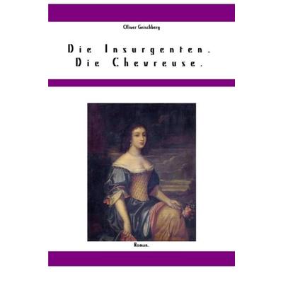 Die Insurgenten. Die Chevreuse., Taschenbuch von Oliver Geischberg, Epubli, 978-3-7375-0273-3