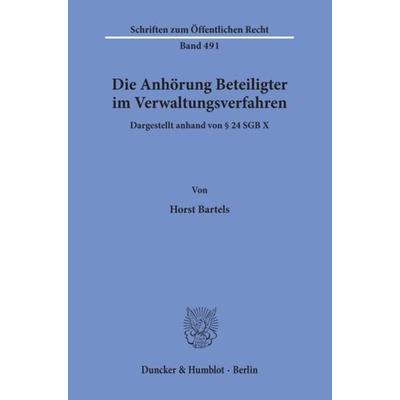 Die Anhörung Beteiligter im Verwaltungsverfahren, dargestellt anhand von § 24 SGB X., Taschenbuch von Horst Bartels, Duncker & Humblot,