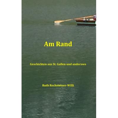 Am Rand, Gebundene Ausgabe von Ruth Rechsteiner-Willi, BoD – Books on Demand, 978-3-7494-7831-6