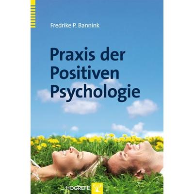 Praxis der Positiven Psychologie, Taschenbuch von Fredrike Bannink, Hogrefe Verlag, 978-3-8017-2406-1