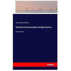 Sämtliche Schwarzwälder Dorfgeschichten, Belletristik von Berthold Auerbach