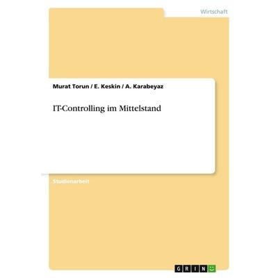 IT-Controlling im Mittelstand, Taschenbuch von Murat Torun,E. Keskin,A. Karabeyaz, GRIN, 978-3-638-94056-6