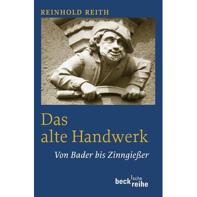 Das alte Handwerk, Taschenbuch von Reinhold Reith, C.H. Beck, 978-3-406-56823-7