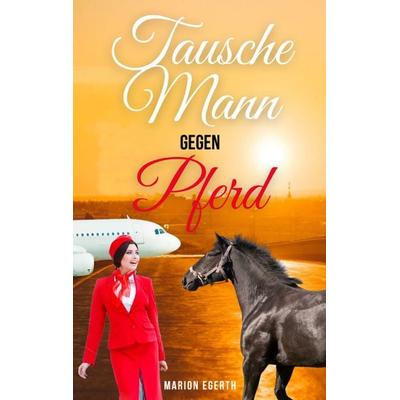 Tausche Mann gegen Pferd, Taschenbuch von Marion Egerth, Buchschmiede, 978-3-99125-845-2