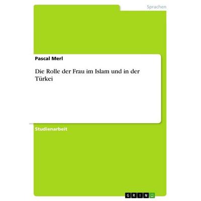 Die Rolle der Frau im Islam und in der Türkei, Taschenbuch von Pascal Merl, GRIN, 978-3-668-08943-3