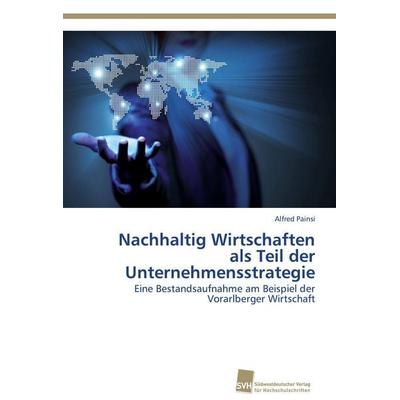 Nachhaltig Wirtschaften als Teil der Unternehmensstrategie, Taschenbuch von Alfred Painsi, Südwestdeutscher Verlag für Hochschulschriften,