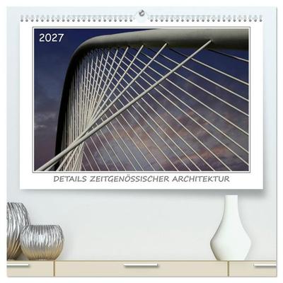 Details zeitgenössischer Architektur (hochwertiger Premium Wandkalender 2027 DIN A2 quer), Kunstdruck in Hochglanz