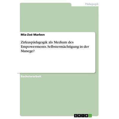 Zirkuspädagogik als Medium des Empowerments. Selbstermächtigung in der Manege?, Taschenbuch von Mia-Zoé Marben, GRIN, 978-3-346-77101-8