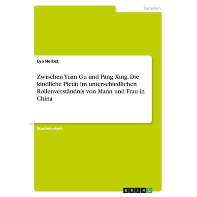 Zwischen Yuan Gu und Pang Xing. Die kindliche Pietät im unterschiedlichen Rollenverständnis von Mann und Frau in China, Taschenbuch von Lya Herbst,