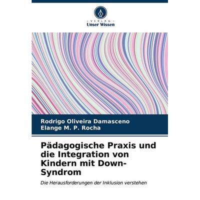 Pädagogische Praxis und die Integration von Kindern mit Down-Syndrom, Taschenbuch von Rodrigo Oliveira Damasceno,Elange M. P. Rocha, Verlag Unser