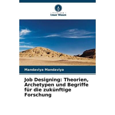 Job Designing: Theorien, Archetypen und Begriffe für die zukünftige Forschung, Taschenbuch von Mandaviya Mandaviya, Verlag Unser Wissen,