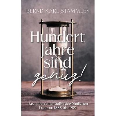 Hundert Jahre sind genug!, Taschenbuch von Bernd Karl Stammler, BoD – Books on Demand, 978-3-7597-1571-5