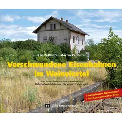 Verschwundene Eisenbahnen im Weinviertel, Sachbücher von Karl Zellhofer, Martin Zellhofer
